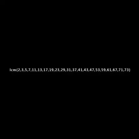 lcm(2,3,5,7,11,13,17,19,23,29,31,37,41,43,47,53,59,61,67,71,73)