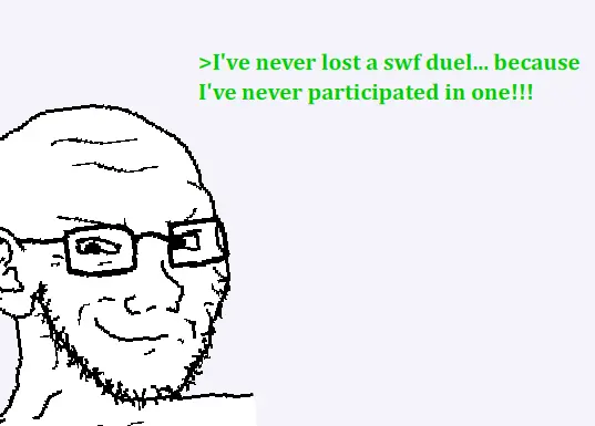 >I've never lost a swf duel... because I've never participated in one!!!